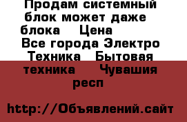 Продам системный блок может даже 2 блока  › Цена ­ 2 500 - Все города Электро-Техника » Бытовая техника   . Чувашия респ.